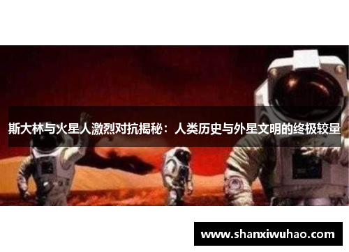 斯大林与火星人激烈对抗揭秘：人类历史与外星文明的终极较量